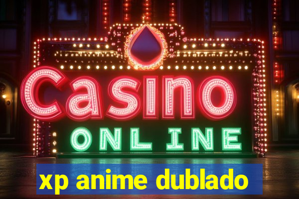 xp anime dublado